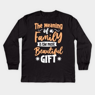 THE MEANING OF A FAMILY IS THE MOST BEAUTIFUL GIFT Kids Long Sleeve T-Shirt